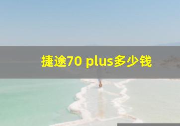 捷途70 plus多少钱